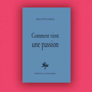« Comment vient une passion »  de Arlette Farge
