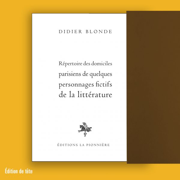 « Répertoire des domiciles parisiens de quelques personnages fictifs de la littérature » de Didier Blonde (Tirage de tête)