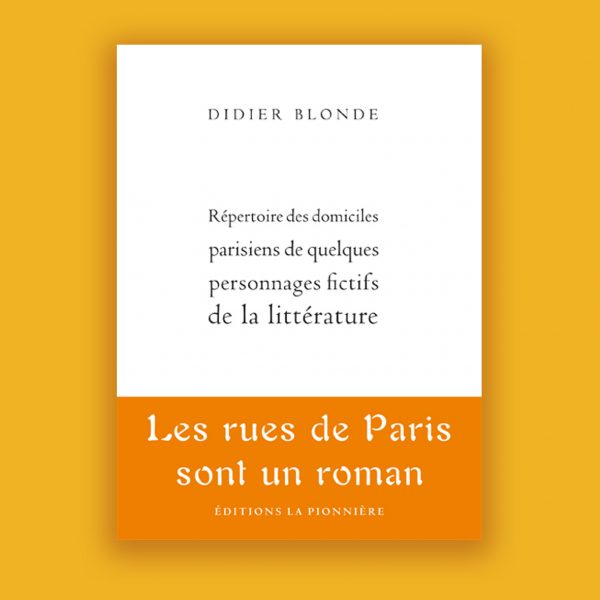 « Répertoire des domiciles parisiens de quelques personnages fictifs de la littérature » de Didier Blonde