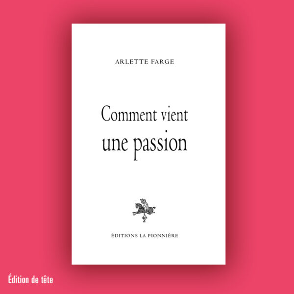 « Comment vient une passion » de Arlette Farge (Tirage de tête)